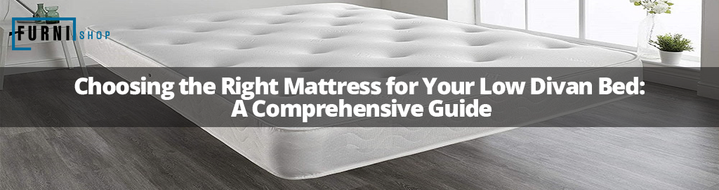Choosing the Right Mattress for Your Low Divan Bed: A Comprehensive Guide