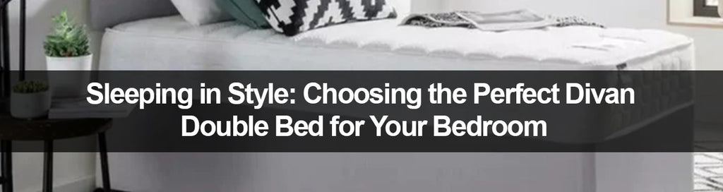 Sleeping in Style: Choosing the Perfect Divan Double Bed for Your Bedroom