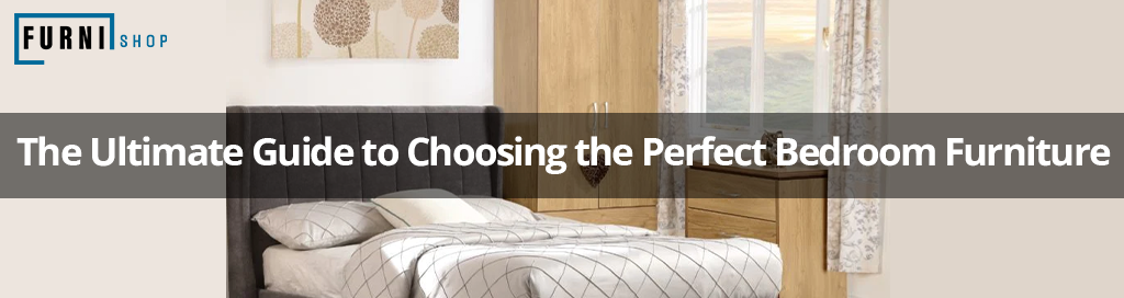 The Ultimate Guide to Choosing the Perfect Bedroom Furniture